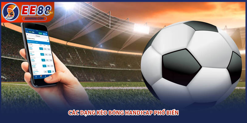 Các dạng kèo bóng Handicap phổ biến