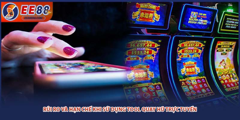 Rủi ro và hạn chế khi sử dụng tool quay hũ trực tuyến