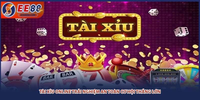 Tài Xỉu Online Trải Nghiệm An Toàn Cơ Hội Thắng Lớn
